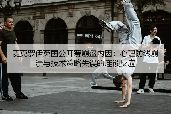 麦克罗伊英国公开赛崩盘内因：心理防线崩溃与技术策略失误的连锁反应