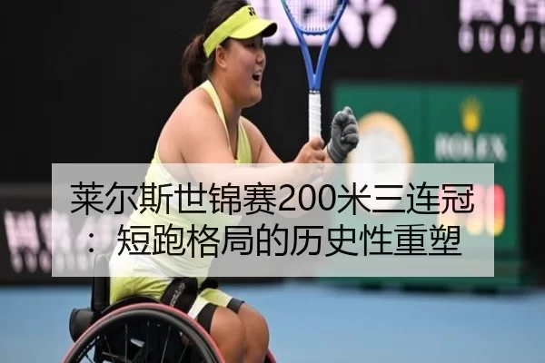 莱尔斯世锦赛200米三连冠：短跑格局的历史性重塑