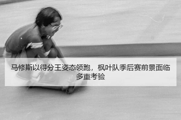 ma-xiu-si-yi-de-fen-wang-zi-tai-ling-pao-feng-ye-dui-ji-hou-sai-qian-jing-mian-lin-duo-zhong-kao-yan-3-312.jpg